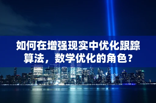 如何在增强现实中优化跟踪算法，数学优化的角色？