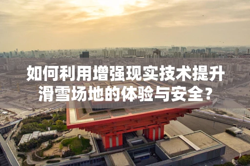如何利用增强现实技术提升滑雪场地的体验与安全？