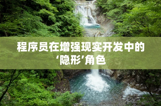 程序员在增强现实开发中的‘隐形’角色