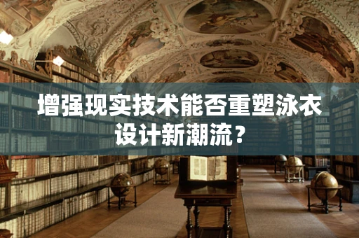 增强现实技术能否重塑泳衣设计新潮流？