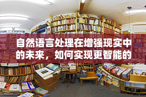 自然语言处理在增强现实中的未来，如何实现更智能的交互体验？