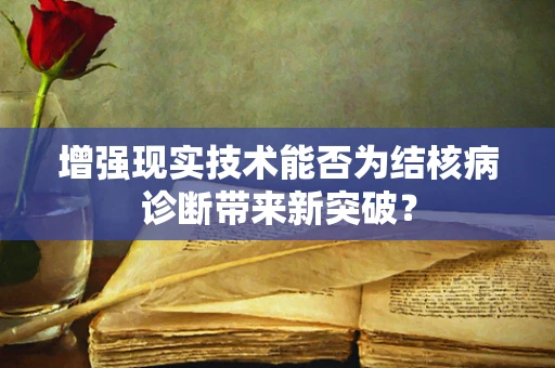 增强现实技术能否为结核病诊断带来新突破？