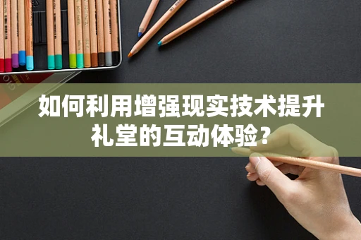 如何利用增强现实技术提升礼堂的互动体验？