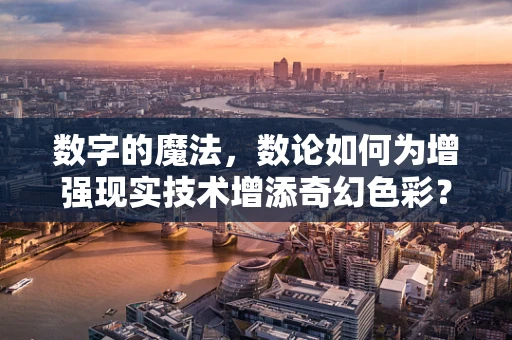 数字的魔法，数论如何为增强现实技术增添奇幻色彩？