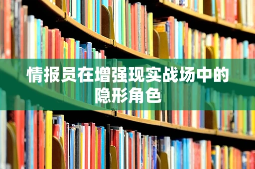 情报员在增强现实战场中的隐形角色