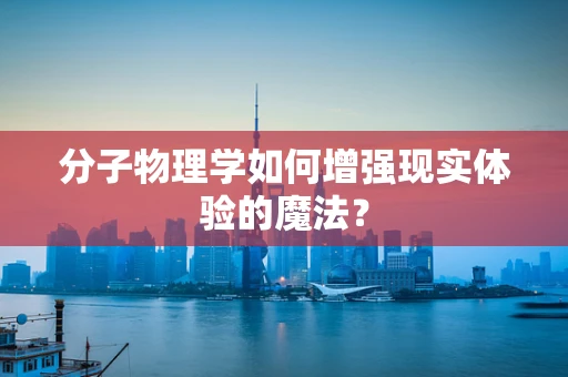 分子物理学如何增强现实体验的魔法？