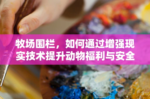 牧场围栏，如何通过增强现实技术提升动物福利与安全管理？