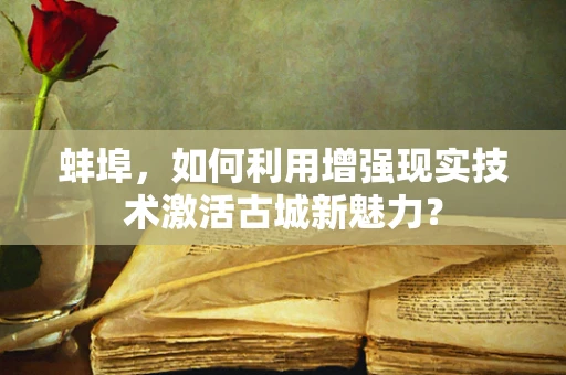 蚌埠，如何利用增强现实技术激活古城新魅力？