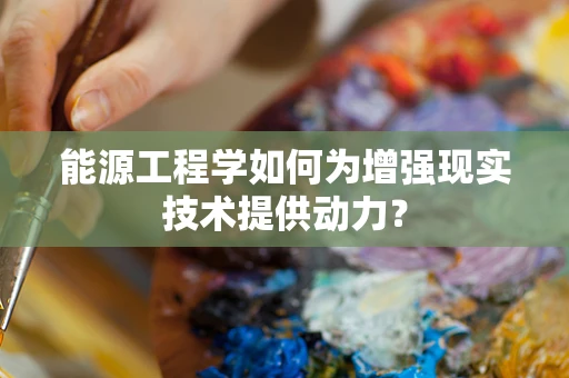能源工程学如何为增强现实技术提供动力？