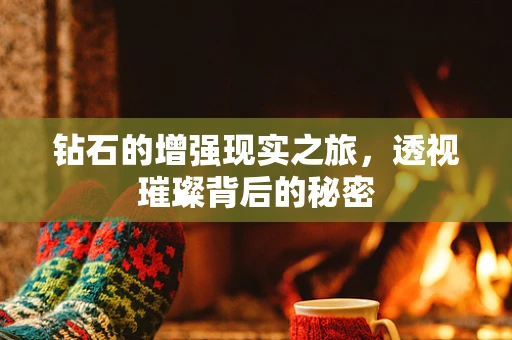 钻石的增强现实之旅，透视璀璨背后的秘密
