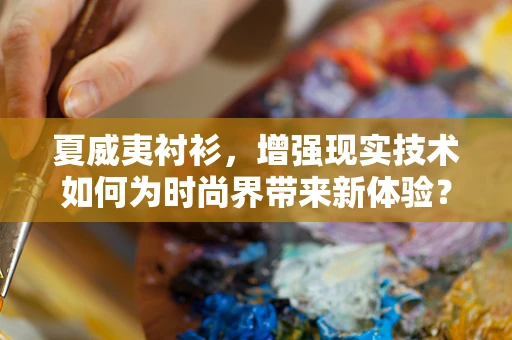 夏威夷衬衫，增强现实技术如何为时尚界带来新体验？