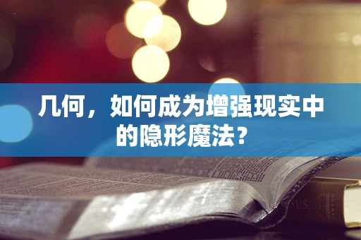几何，如何成为增强现实中的隐形魔法？
