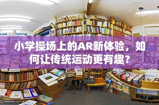 小学操场上的AR新体验，如何让传统运动更有趣？