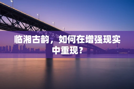 临湘古韵，如何在增强现实中重现？