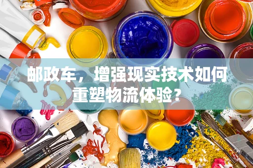 邮政车，增强现实技术如何重塑物流体验？