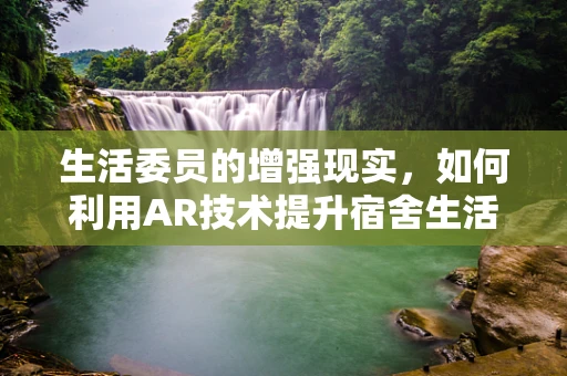 生活委员的增强现实，如何利用AR技术提升宿舍生活质量？