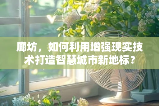 廊坊，如何利用增强现实技术打造智慧城市新地标？