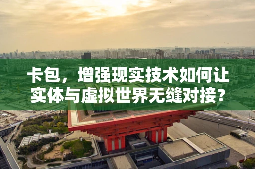 卡包，增强现实技术如何让实体与虚拟世界无缝对接？