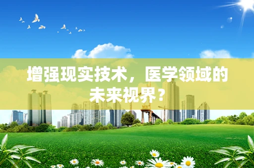 增强现实技术，医学领域的未来视界？