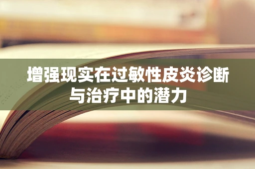 增强现实在过敏性皮炎诊断与治疗中的潜力