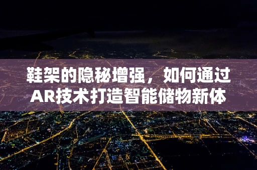 鞋架的隐秘增强，如何通过AR技术打造智能储物新体验？