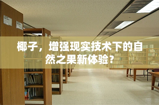 椰子，增强现实技术下的自然之果新体验？
