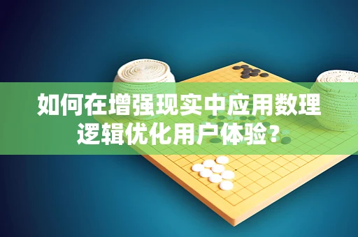 如何在增强现实中应用数理逻辑优化用户体验？