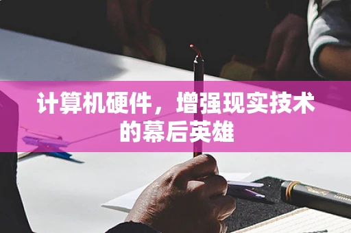 计算机硬件，增强现实技术的幕后英雄