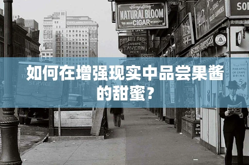 如何在增强现实中品尝果酱的甜蜜？