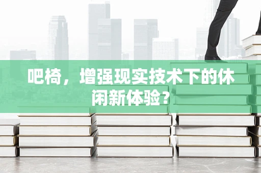 吧椅，增强现实技术下的休闲新体验？