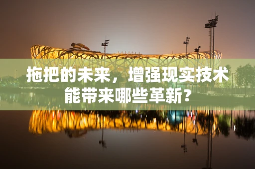 拖把的未来，增强现实技术能带来哪些革新？