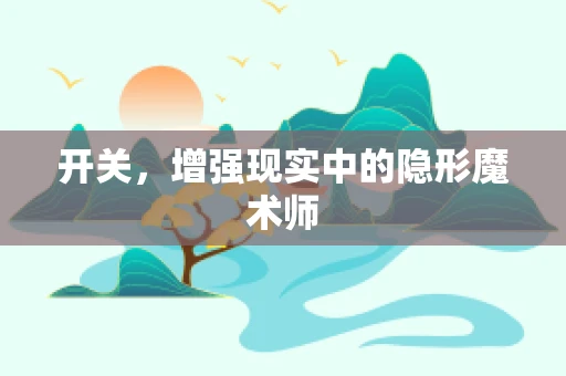 开关，增强现实中的隐形魔术师