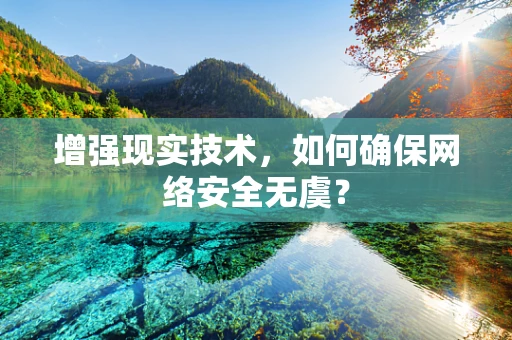 增强现实技术，如何确保网络安全无虞？