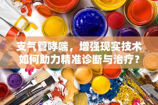 支气管哮喘，增强现实技术如何助力精准诊断与治疗？