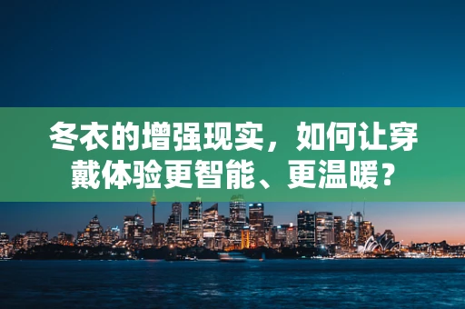 冬衣的增强现实，如何让穿戴体验更智能、更温暖？