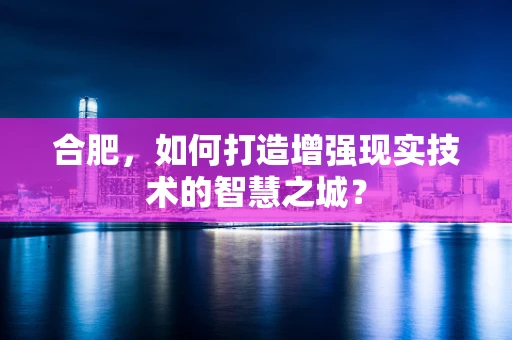 合肥，如何打造增强现实技术的智慧之城？
