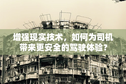 增强现实技术，如何为司机带来更安全的驾驶体验？