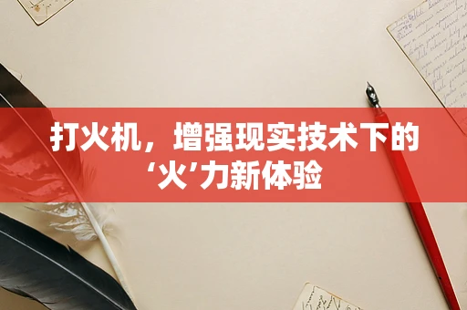 打火机，增强现实技术下的‘火’力新体验