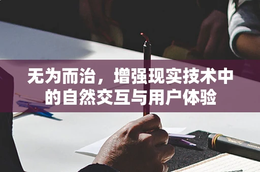 无为而治，增强现实技术中的自然交互与用户体验