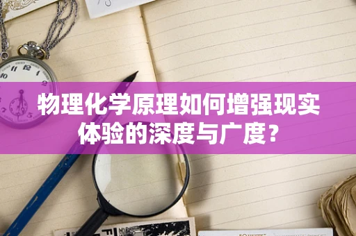 物理化学原理如何增强现实体验的深度与广度？