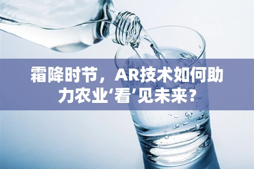 霜降时节，AR技术如何助力农业‘看’见未来？