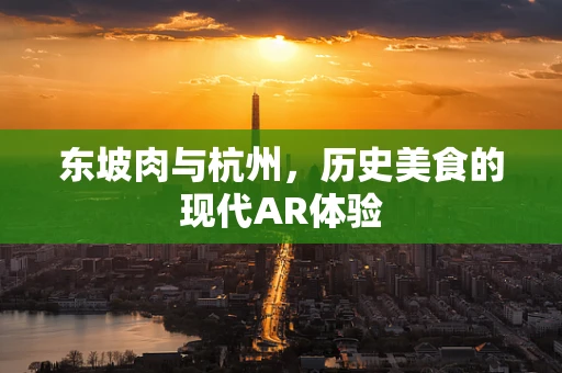 东坡肉与杭州，历史美食的现代AR体验