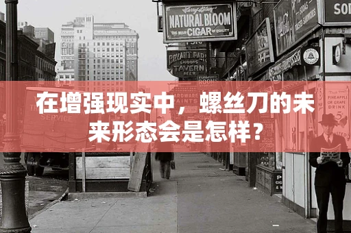在增强现实中，螺丝刀的未来形态会是怎样？