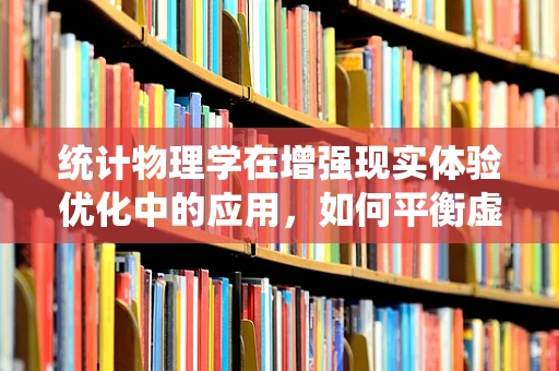 统计物理学在增强现实体验优化中的应用，如何平衡虚拟与现实的‘熵’？