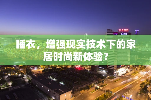 睡衣，增强现实技术下的家居时尚新体验？