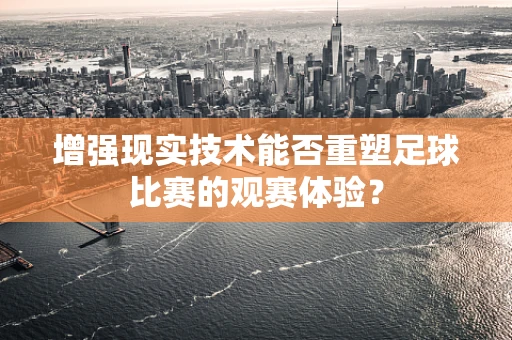 增强现实技术能否重塑足球比赛的观赛体验？