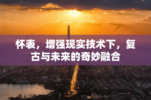 怀表，增强现实技术下，复古与未来的奇妙融合