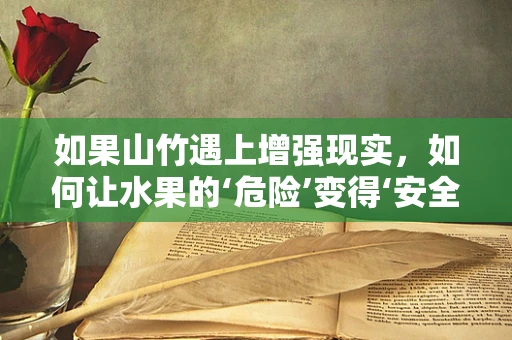 如果山竹遇上增强现实，如何让水果的‘危险’变得‘安全’？