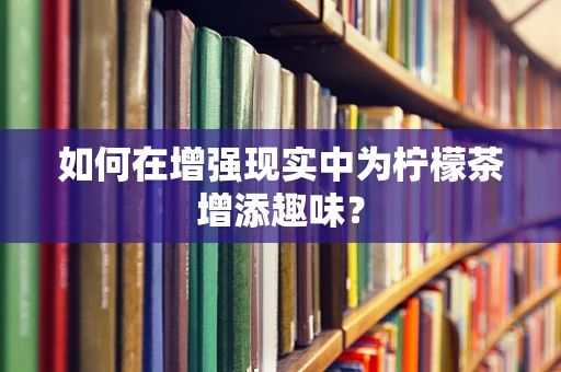 如何在增强现实中为柠檬茶增添趣味？