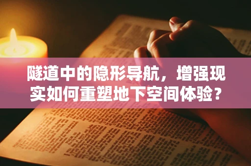 隧道中的隐形导航，增强现实如何重塑地下空间体验？